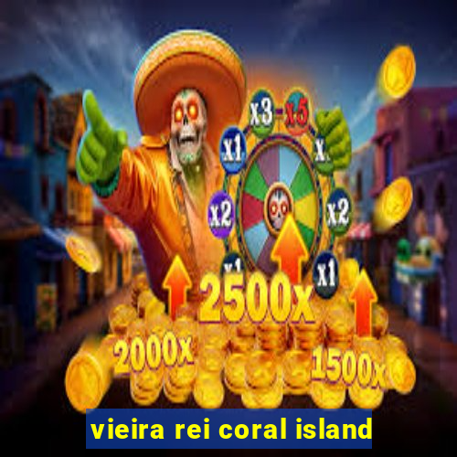 vieira rei coral island